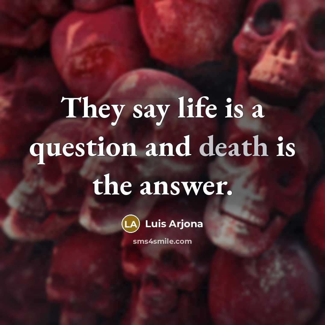 “They say life is a question and death is the…” quote by Luis Arjona