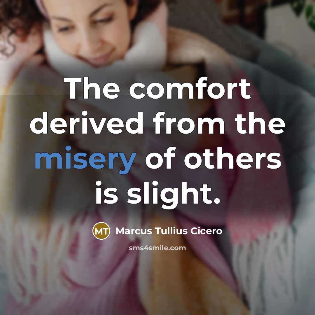 “The comfort derived from the misery of others is slight.…” quote by Marcus Tullius Cicero