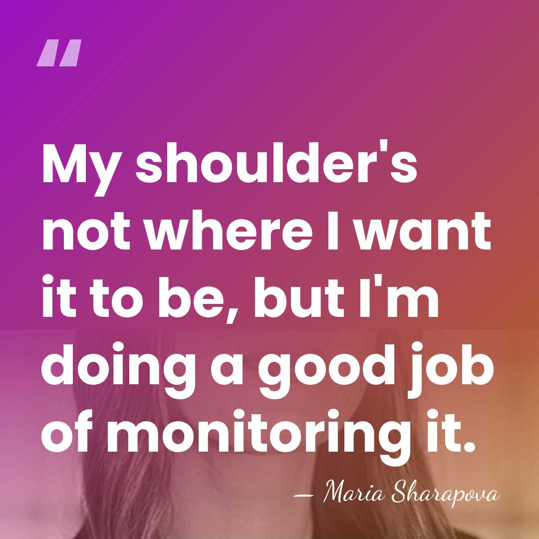 My shoulder's not where I want it to be, but I'm doing&hellip; - Maria Sharapova