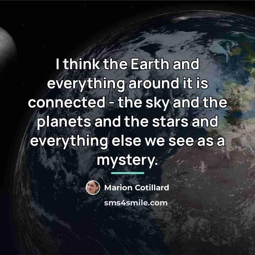 “I think the Earth and everything around it is connected…” quote by Marion Cotillard