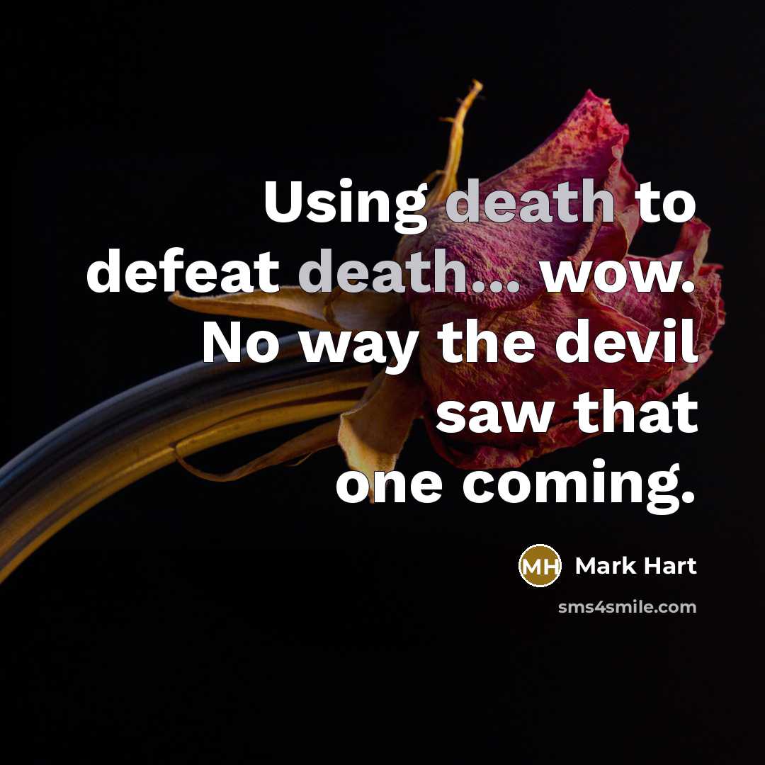 “Using death to defeat death... wow. No way the devil…” quote by Mark Hart