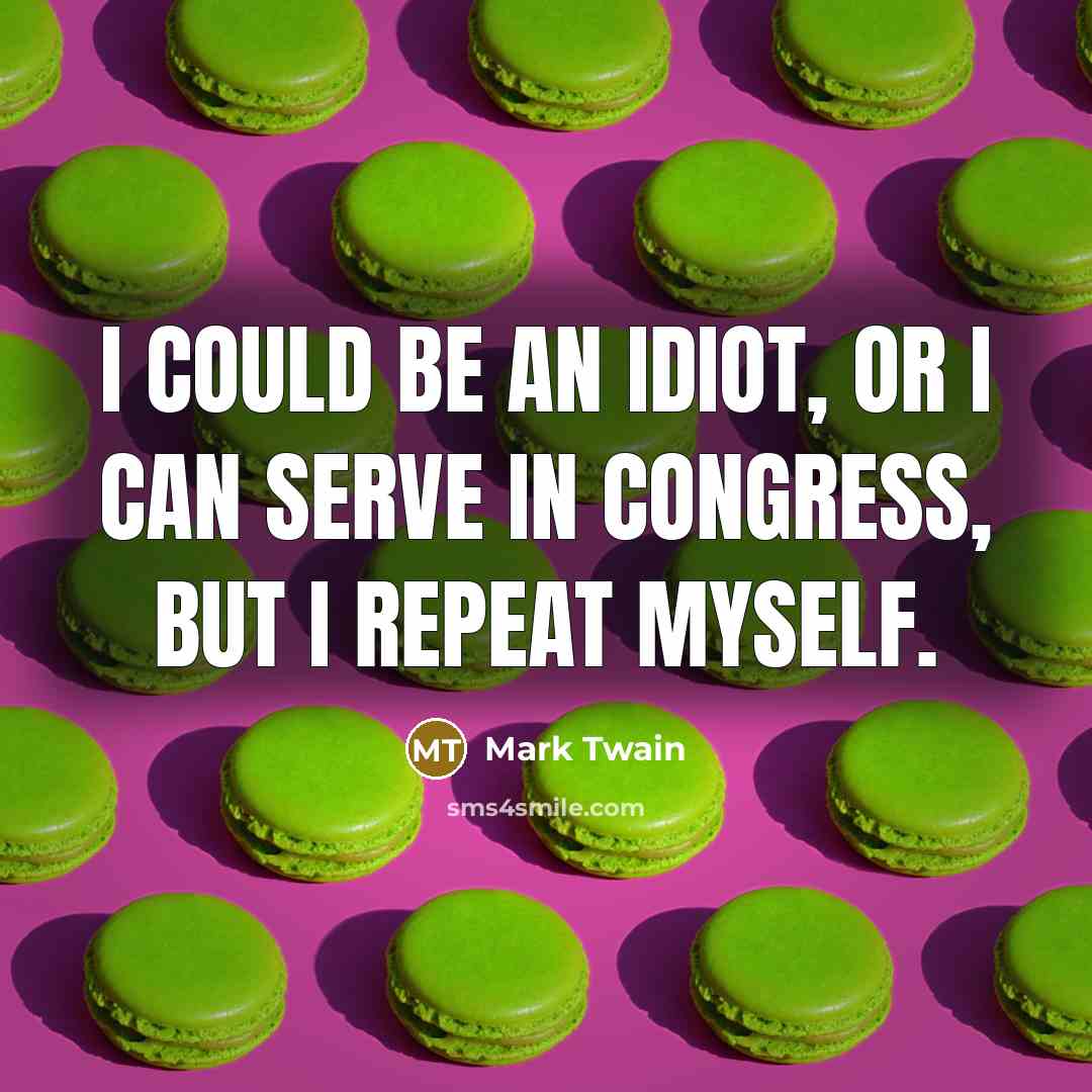 “I could be an idiot, or I can serve in…” quote by Mark Twain