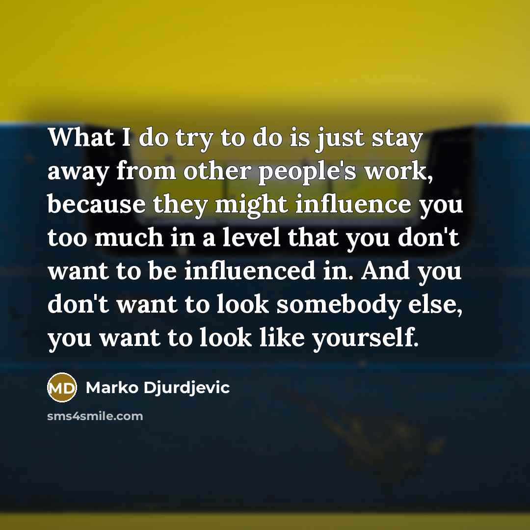 “What I do try to do is just stay away…” quote by Marko Djurdjevic