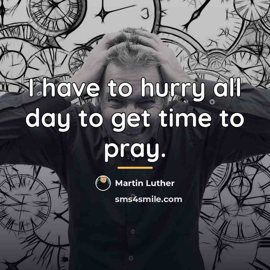 “I have to hurry all day to get time to…” quote by Martin Luther
