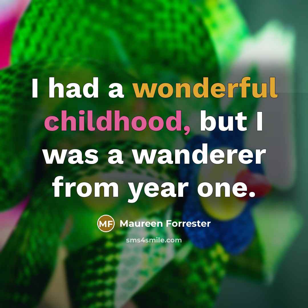 “I had a wonderful childhood, but I was a wanderer…” quote by Maureen Forrester