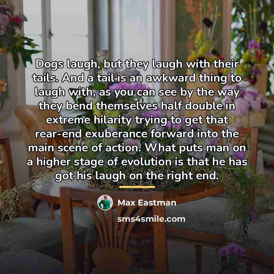 “Dogs laugh, but they laugh with their tails. And a…” quote by Max Eastman