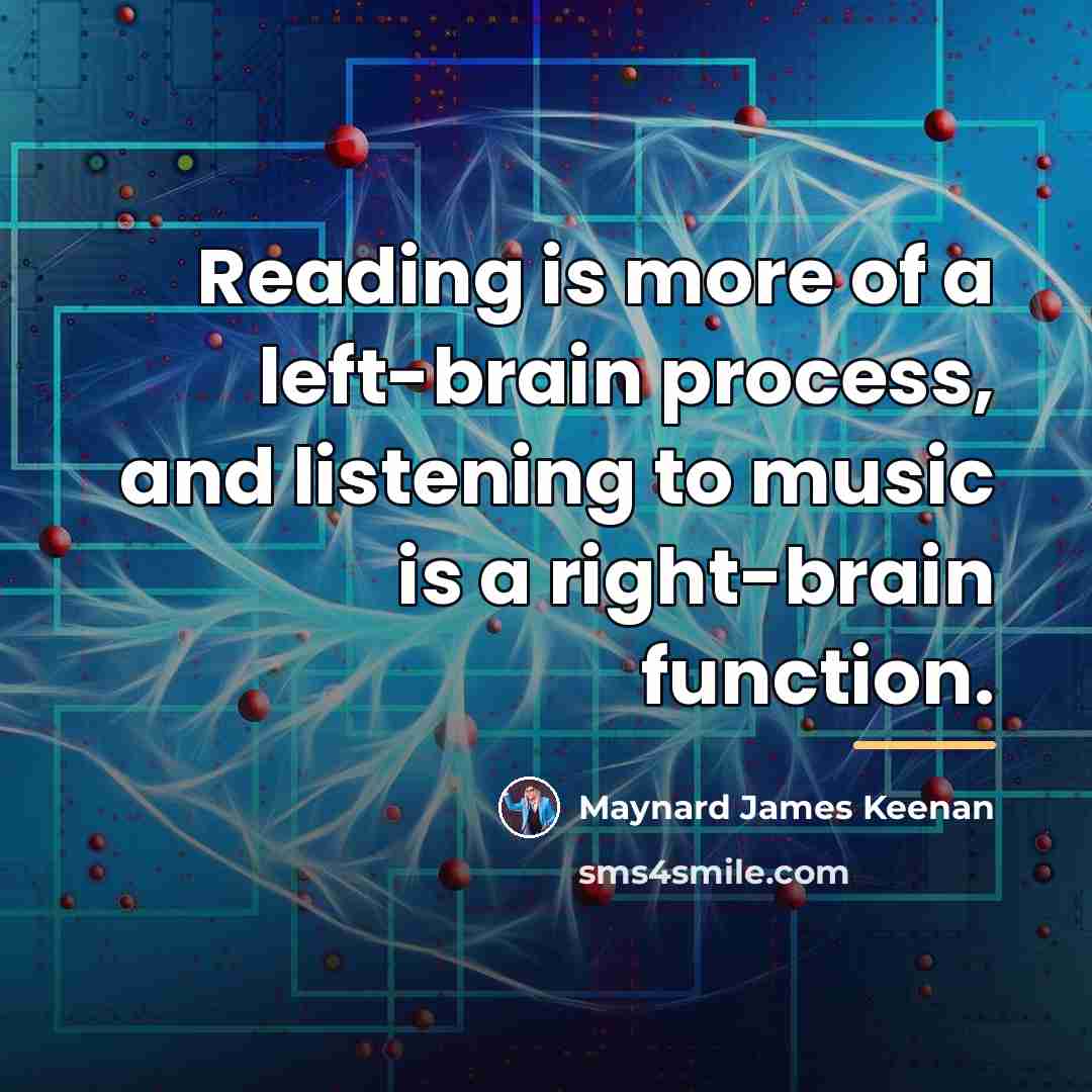 “Reading is more of a left-brain process, and listening to…” quote by Maynard James Keenan
