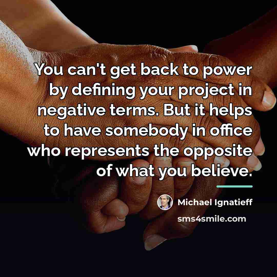 “You can't get back to power by defining your project…” quote by Michael Ignatieff