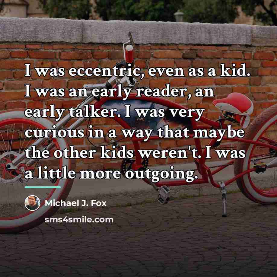 “I was eccentric, even as a kid. I was an…” quote by Michael J. Fox
