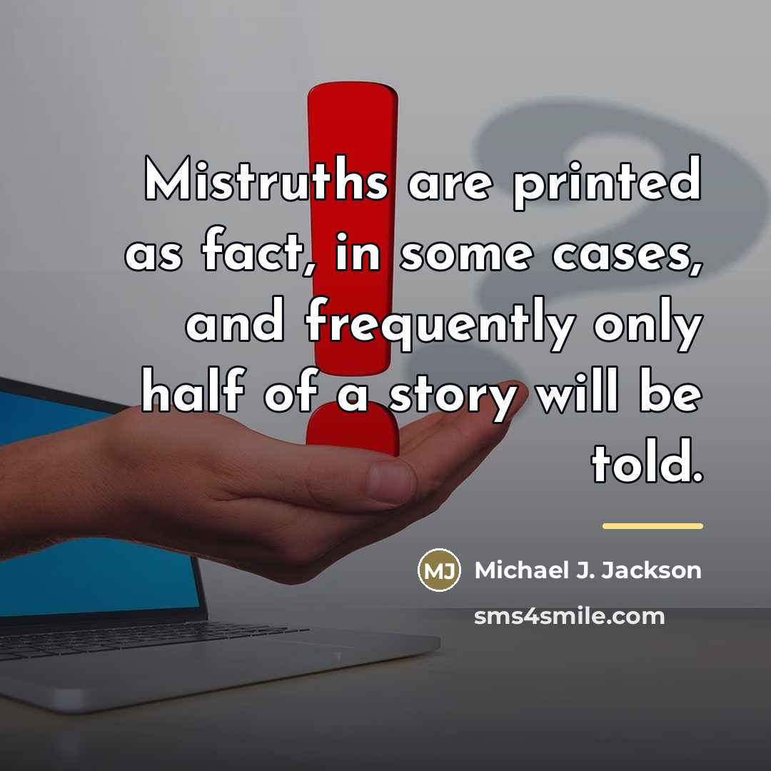 “Mistruths are printed as fact, in some cases, and frequently…” quote by Michael J. Jackson