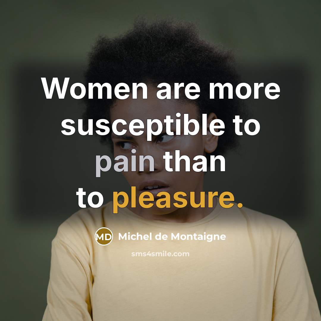 “Women are more susceptible to pain than to pleasure.…” quote by Michel de Montaigne