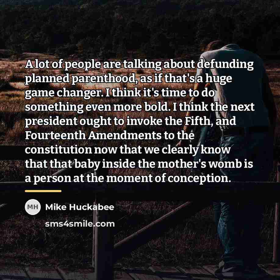 “A lot of people are talking about defunding planned parenthood,…” quote by Mike Huckabee