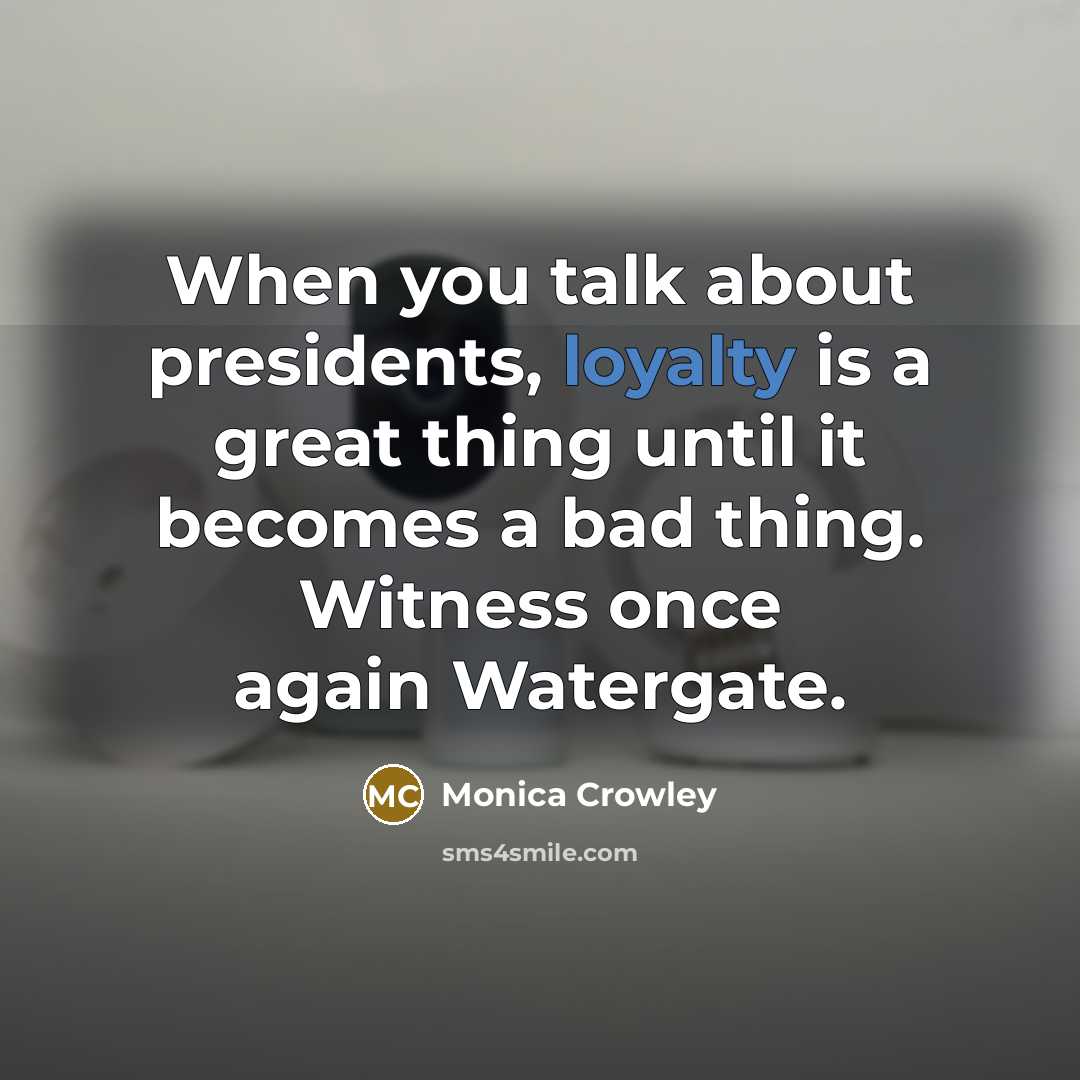 “When you talk about presidents, loyalty is a great thing…” quote by Monica Crowley