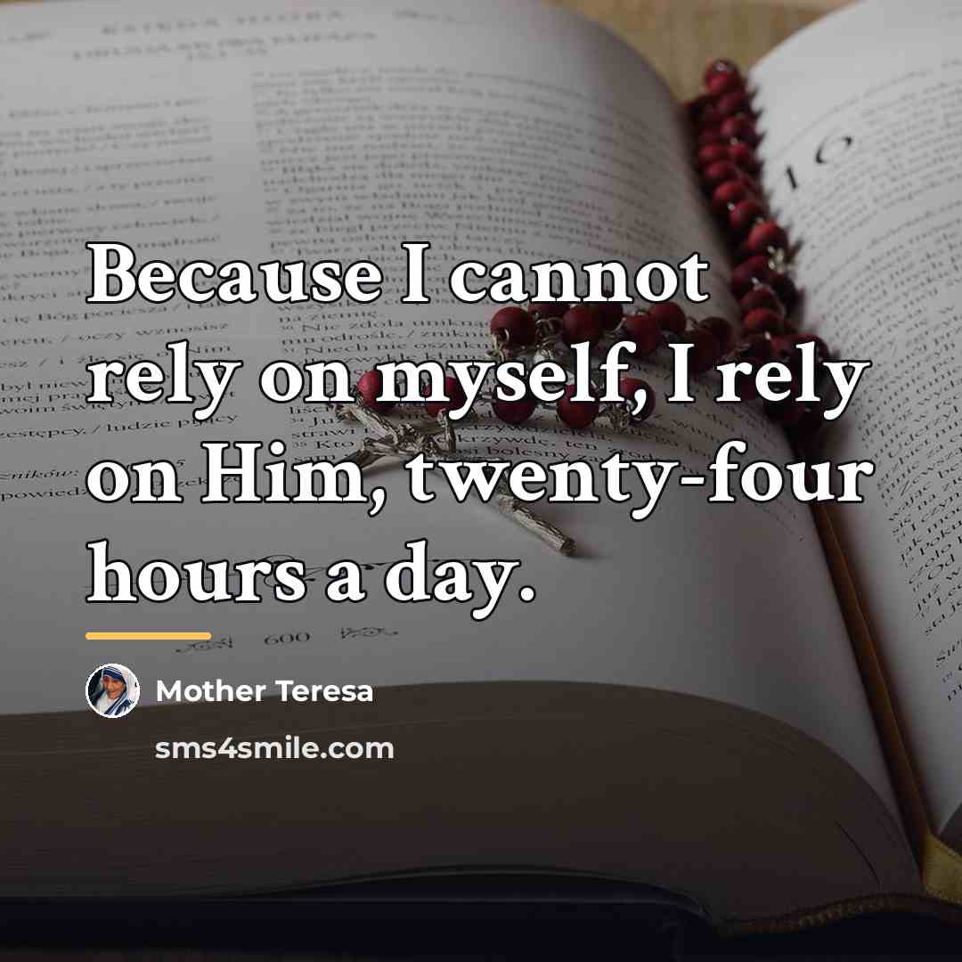 “Because I cannot rely on myself, I rely on Him,…” quote by Mother Teresa