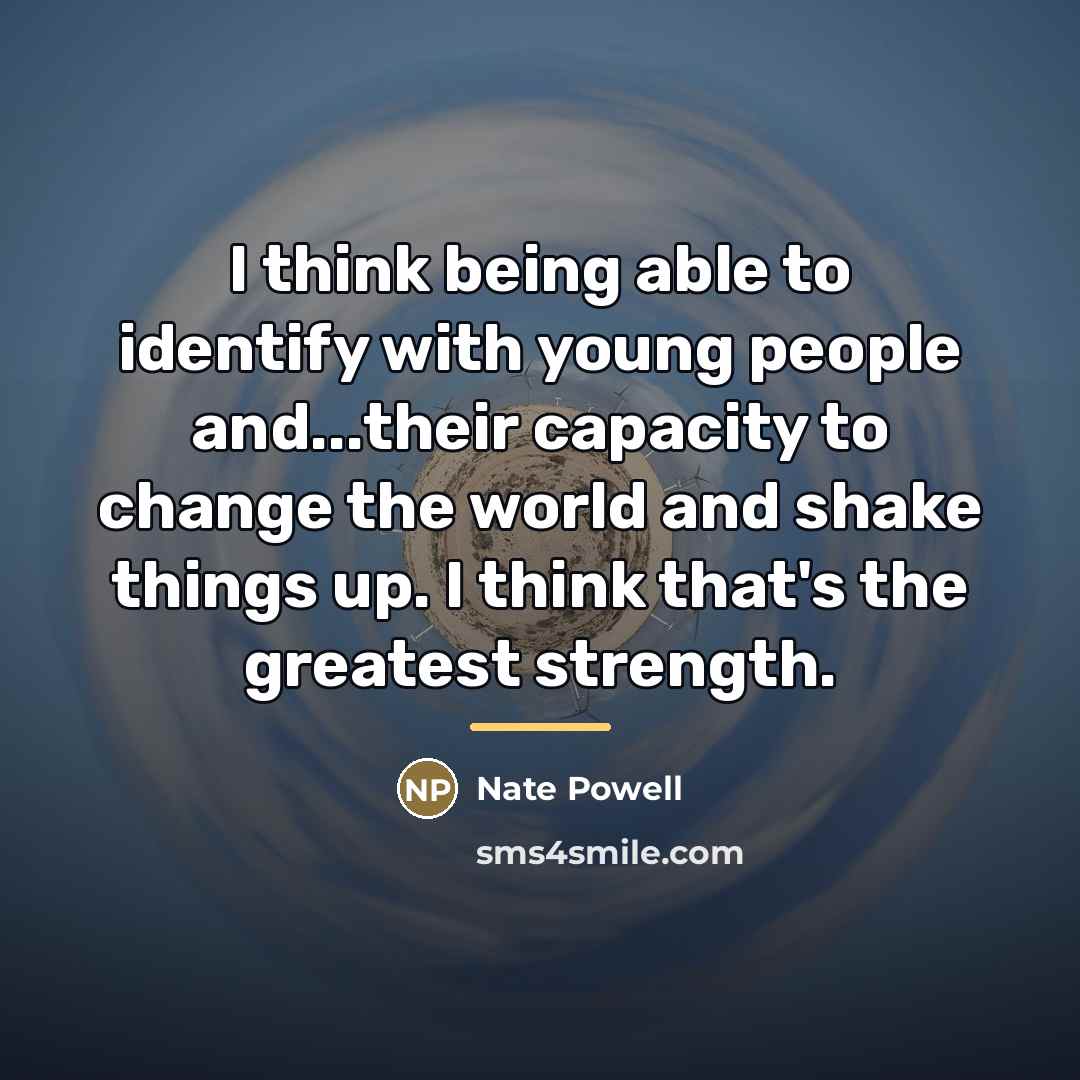 “I think being able to identify with young people and...their…” quote by Nate Powell