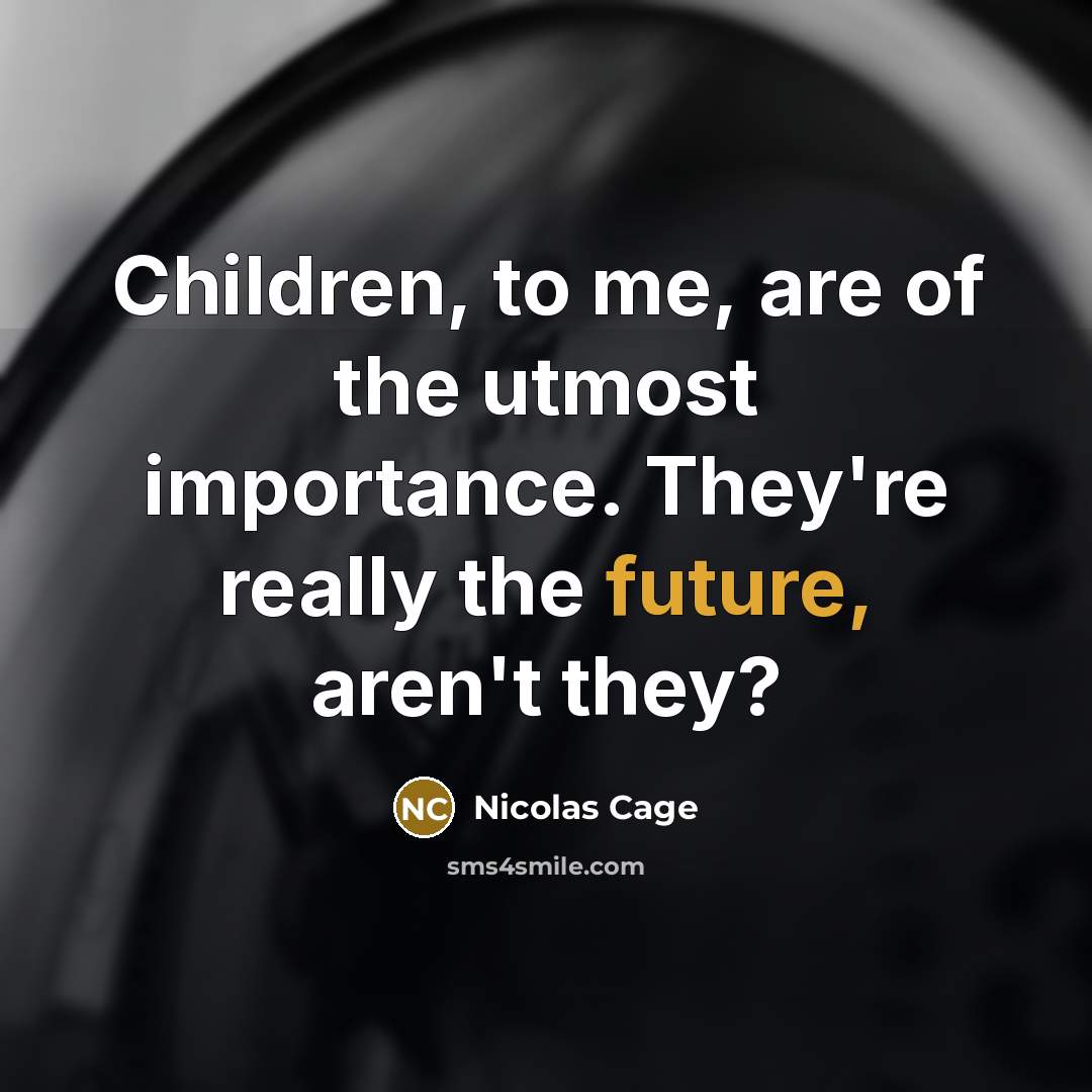 “Children, to me, are of the utmost importance. They're really…” quote by Nicolas Cage