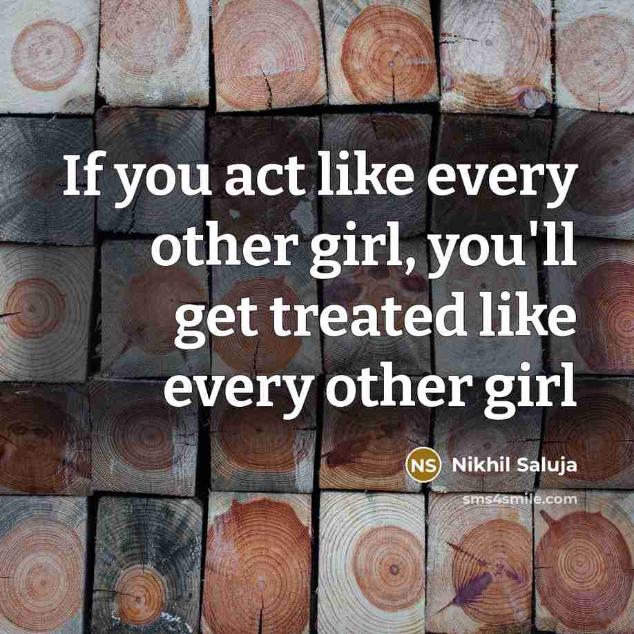 “If you act like every other girl, you'll get treated…” quote by Nikhil Saluja