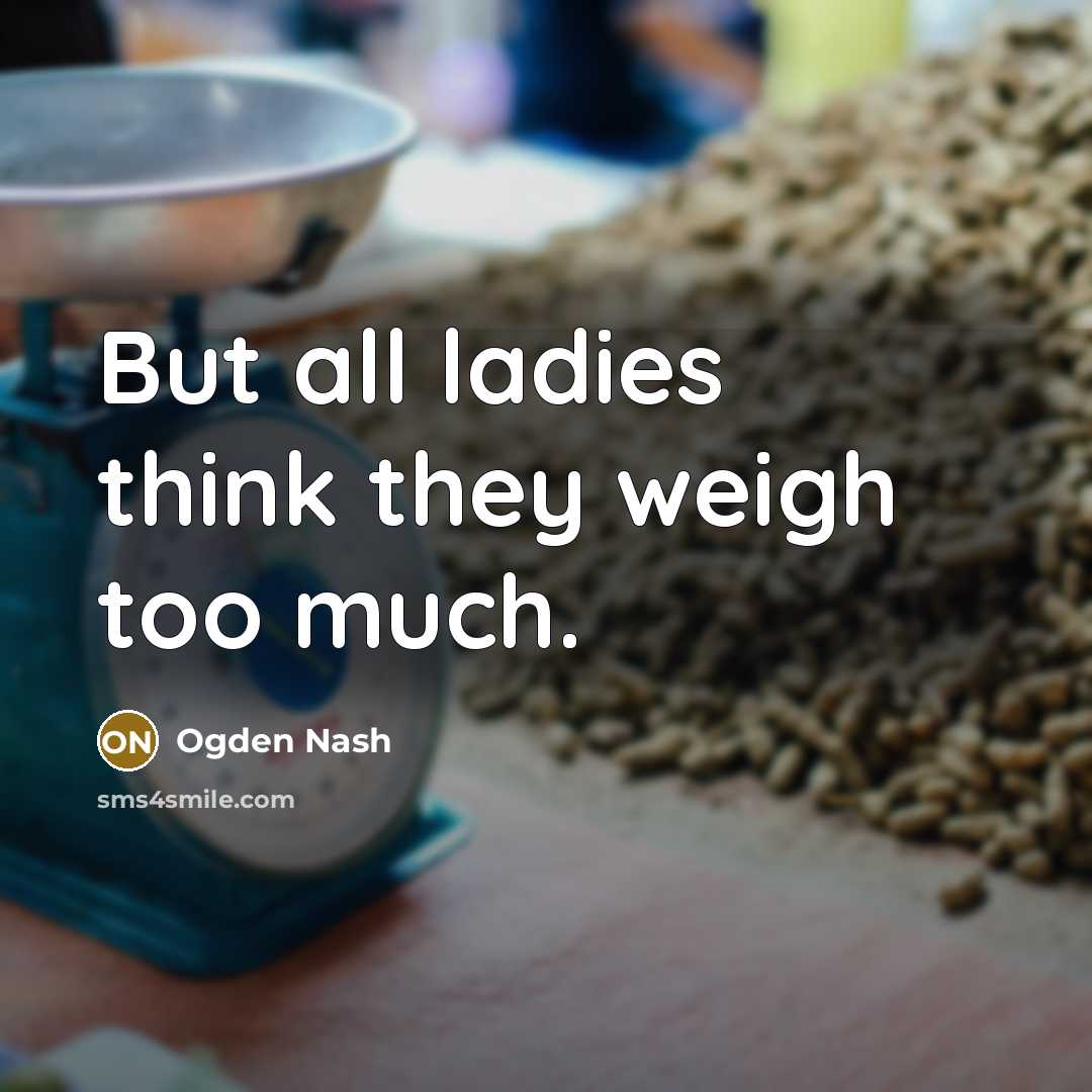 “But all ladies think they weigh too much.…” quote by Ogden Nash