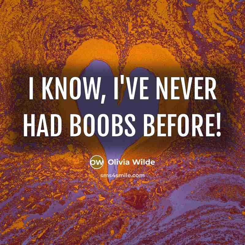 “I know, I've never had boobs before!” quote by Olivia Wilde