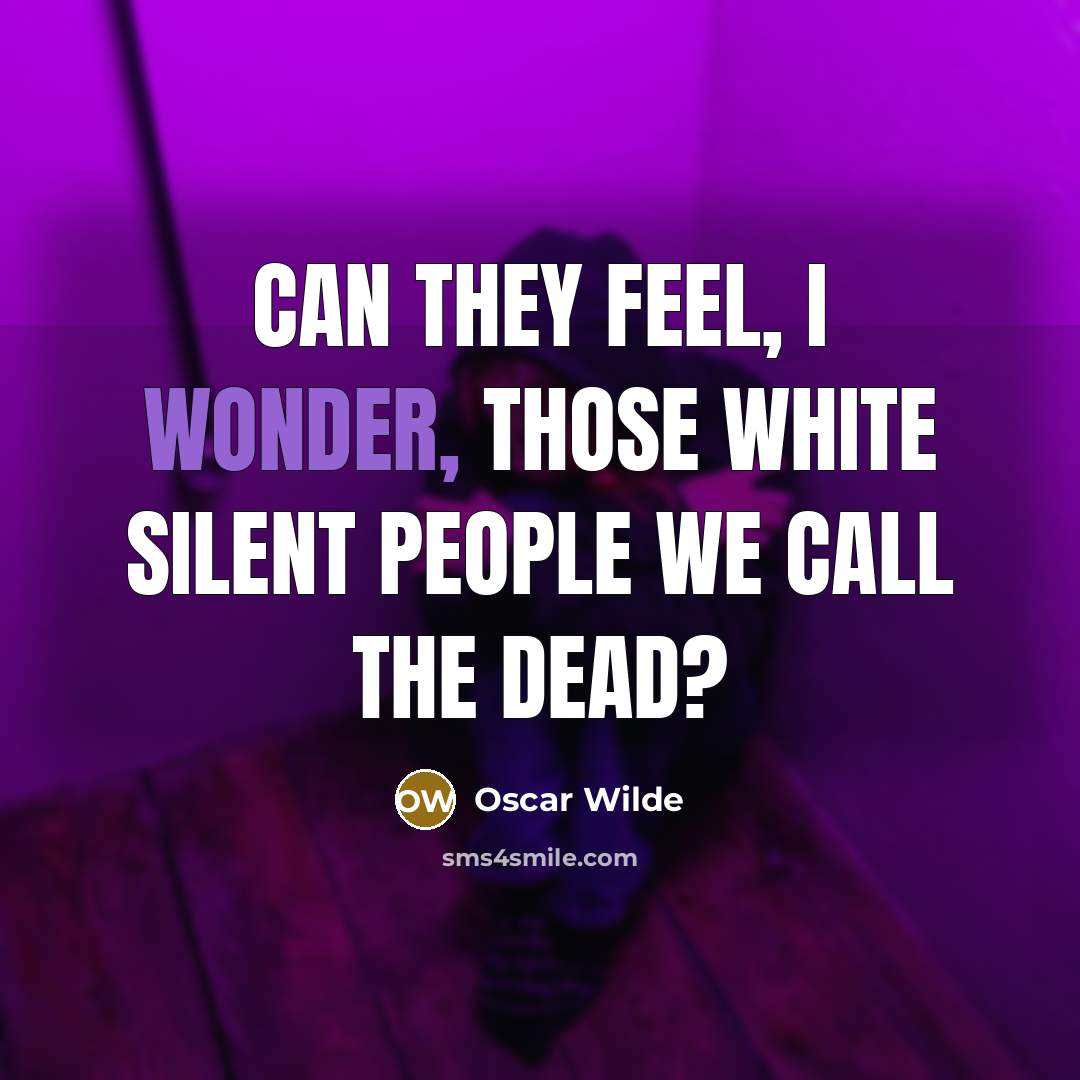 “Can they feel, I wonder, those white silent people we…” quote by Oscar Wilde