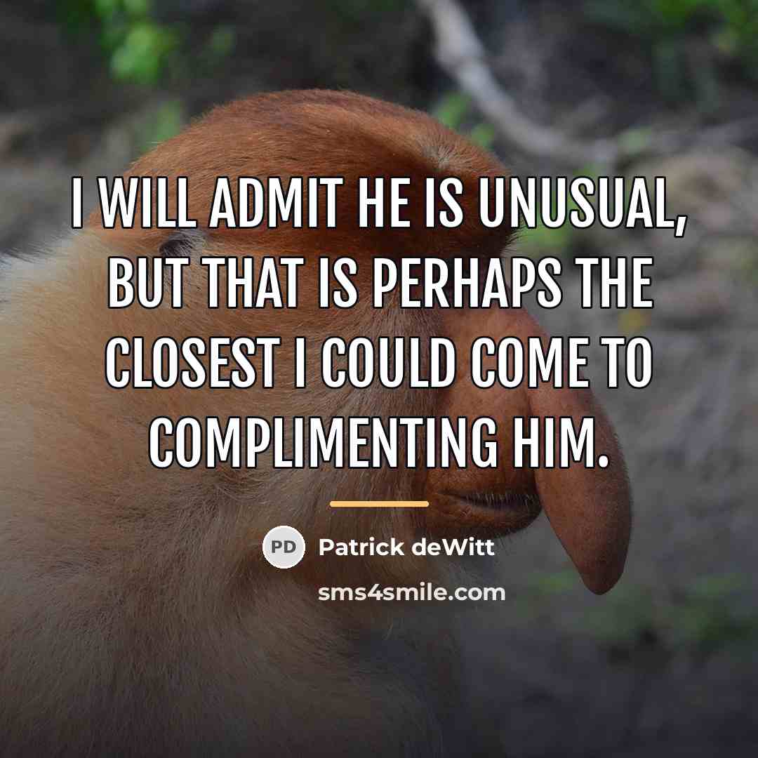 “I will admit he is unusual, but that is perhaps…” quote by Patrick deWitt