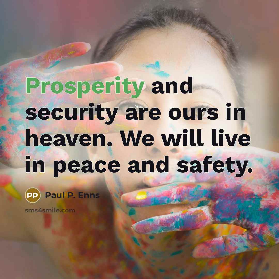 “Prosperity and security are ours in heaven. We will live…” quote by Paul P. Enns