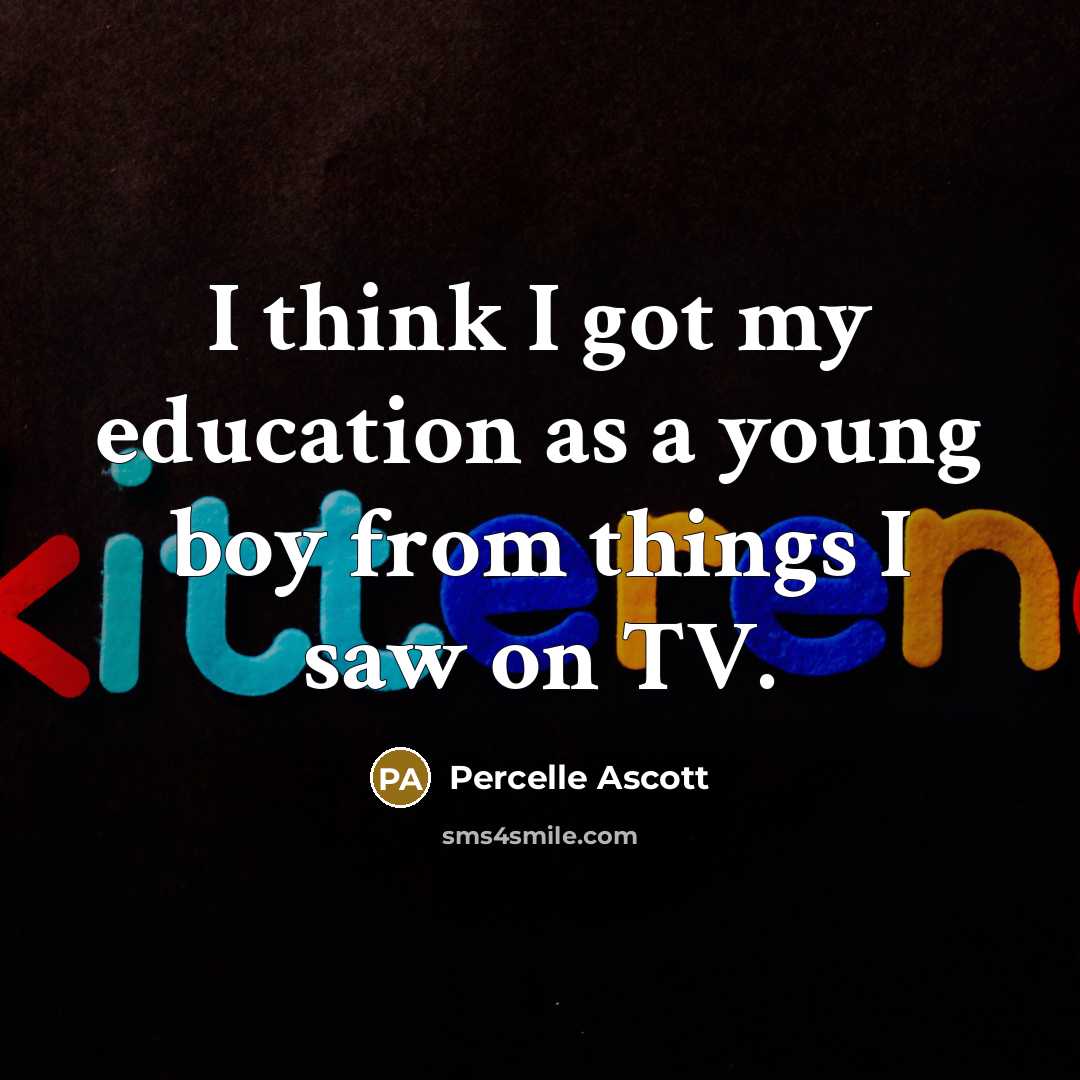 “I think I got my education as a young boy…” quote by Percelle Ascott