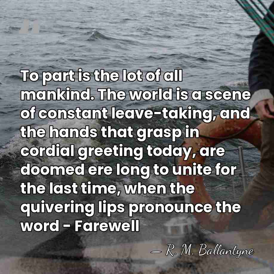 To part is the lot of all mankind. The world is a&hellip; - R. M. Ballantyne