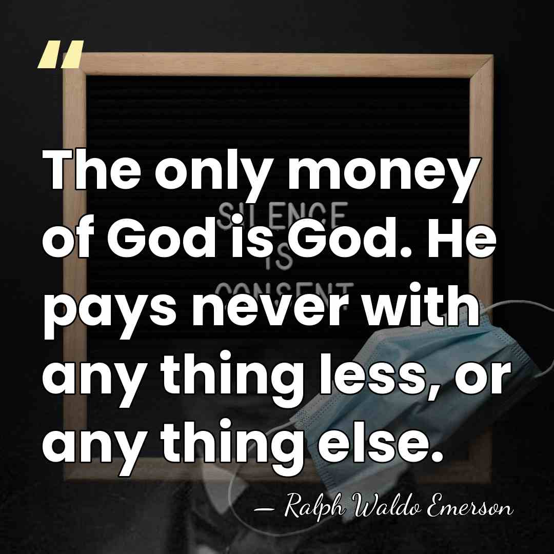 The only money of God is God. He pays never with any&hellip; - Ralph Waldo Emerson