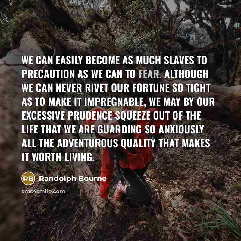 “We can easily become as much slaves to precaution as…” quote by Randolph Bourne