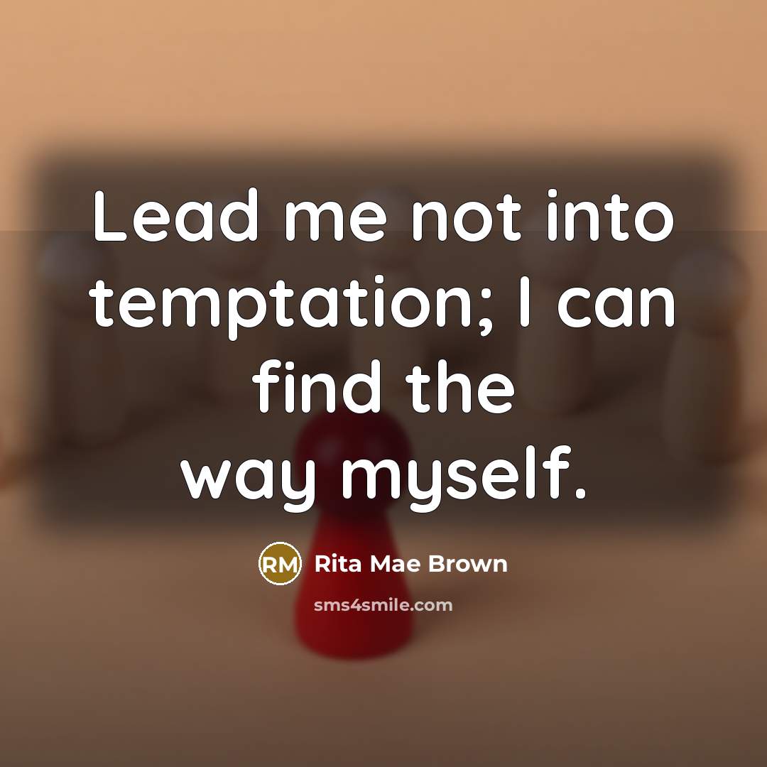 “Lead me not into temptation; I can find the way…” quote by Rita Mae Brown