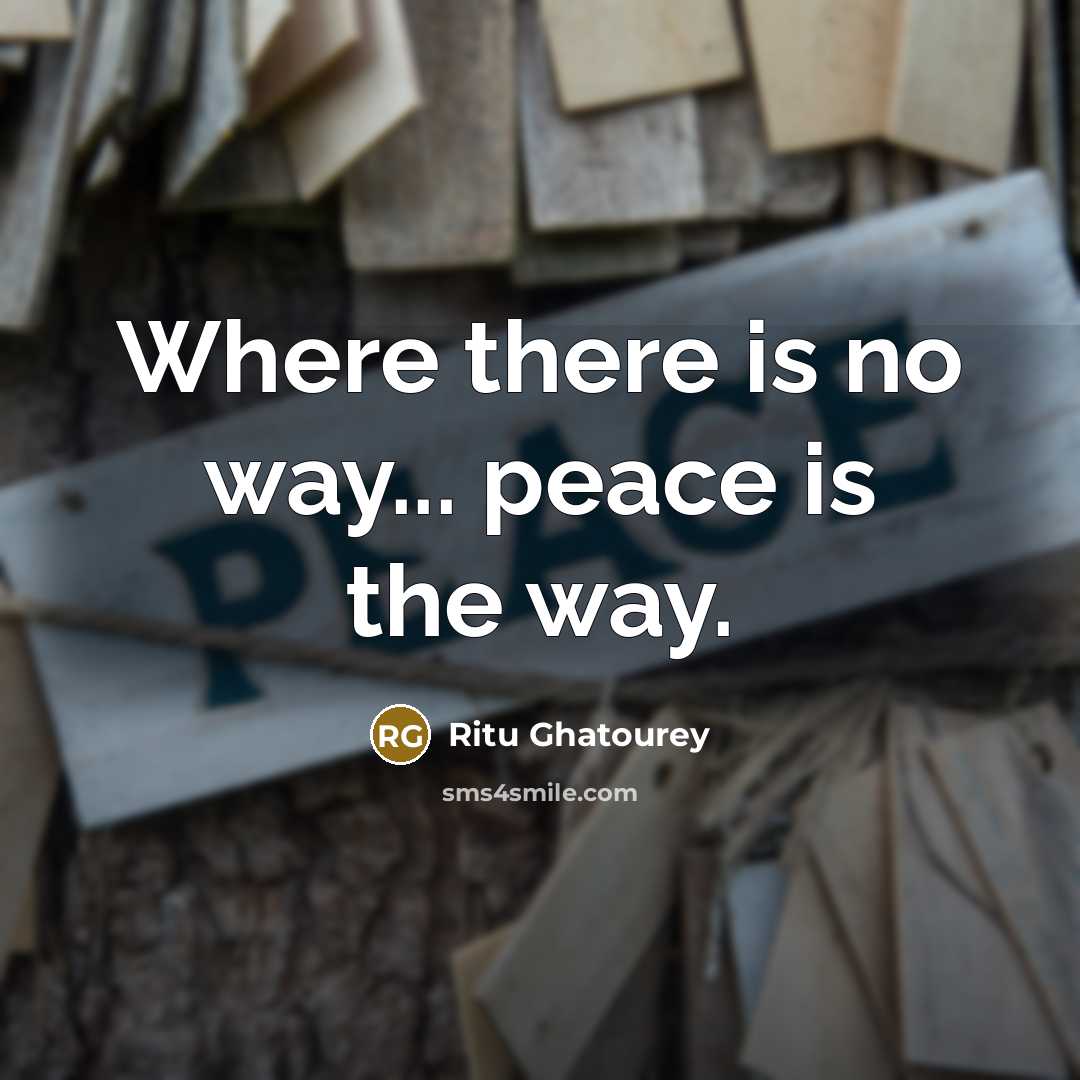 “Where there is no way... peace is the way.…” quote by Ritu Ghatourey