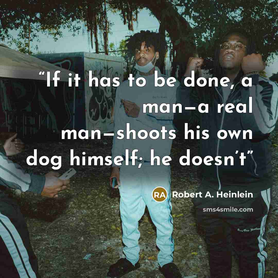 “If it has to be done, a man—a real man—shoots his own dog himself; he doesn’t” quote by Robert A. Heinlein