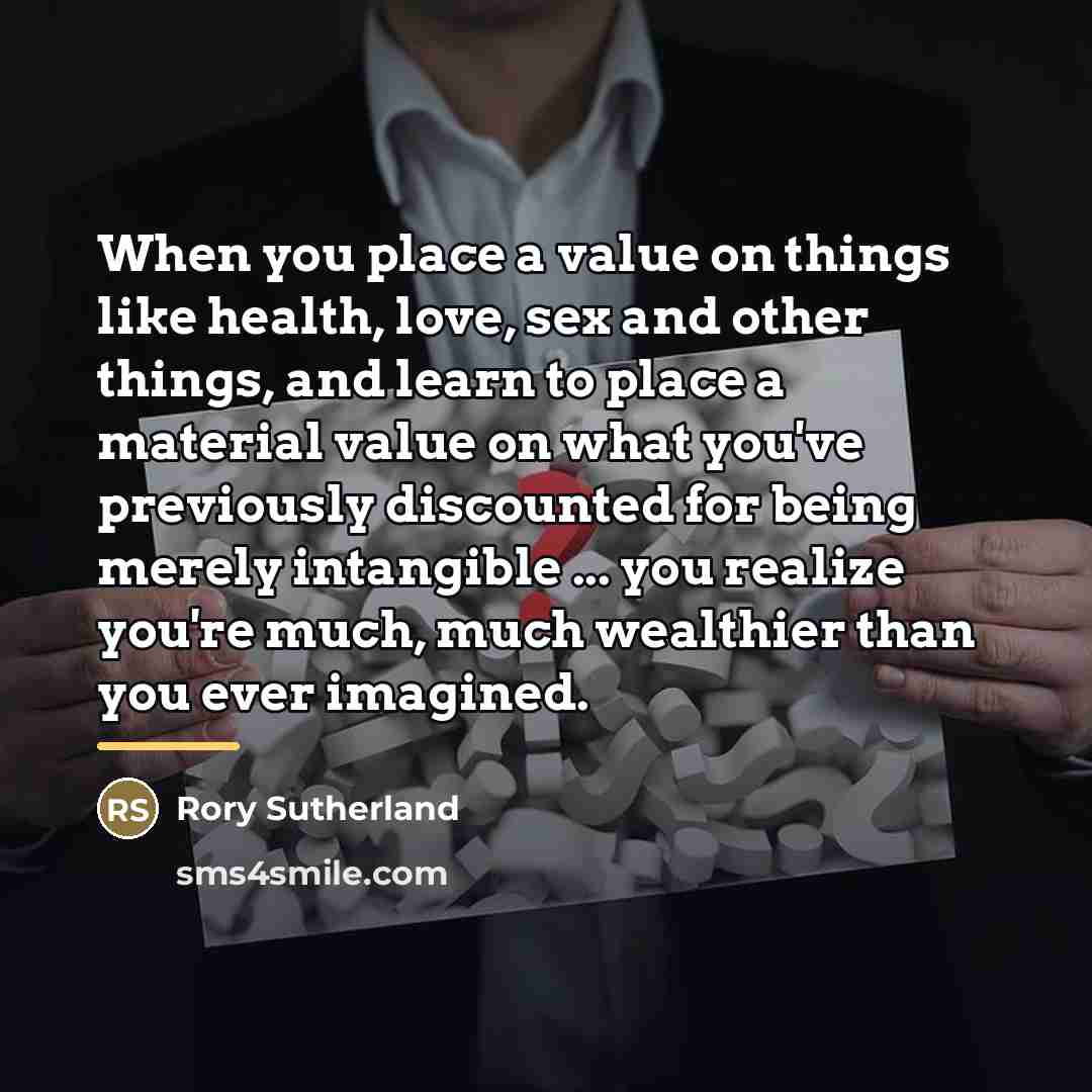 “When you place a value on things like health, love,…” quote by Rory Sutherland