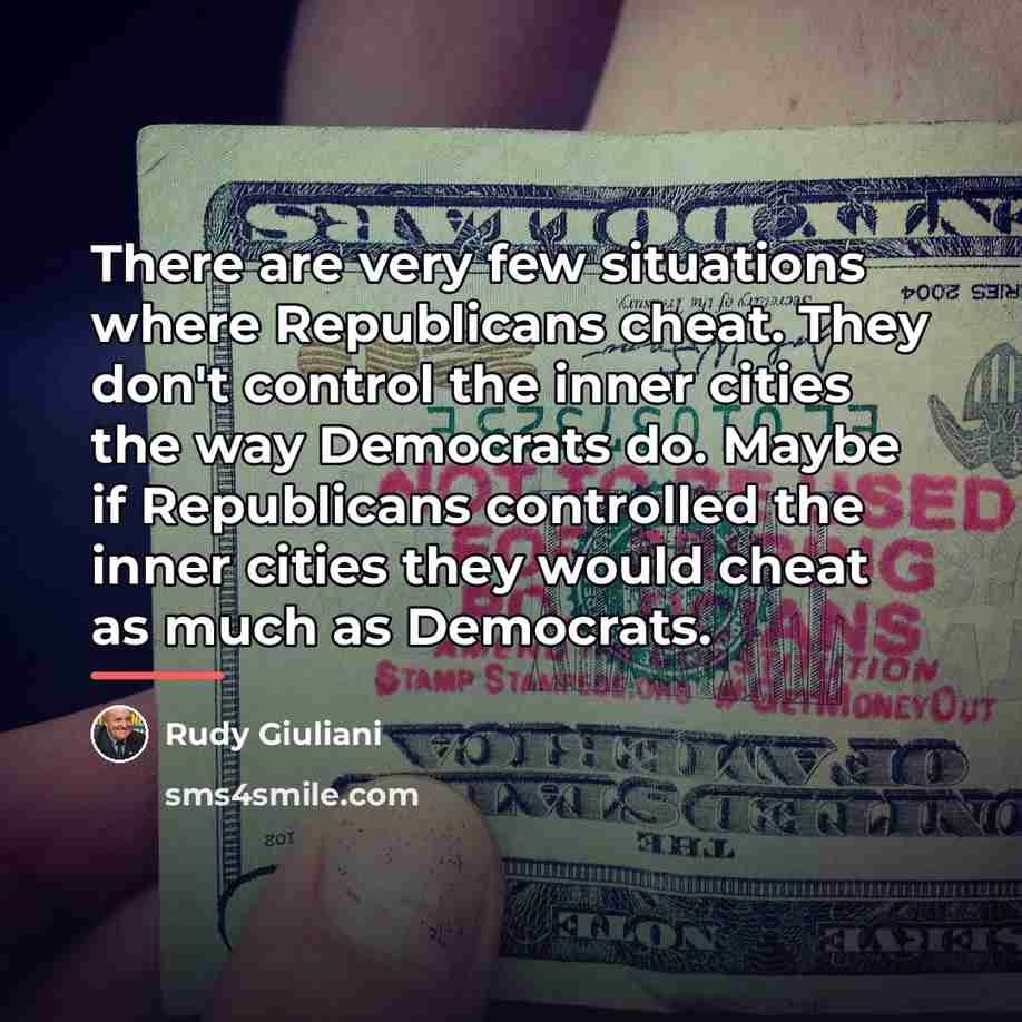 “There are very few situations where Republicans cheat. They don't…” quote by Rudy Giuliani