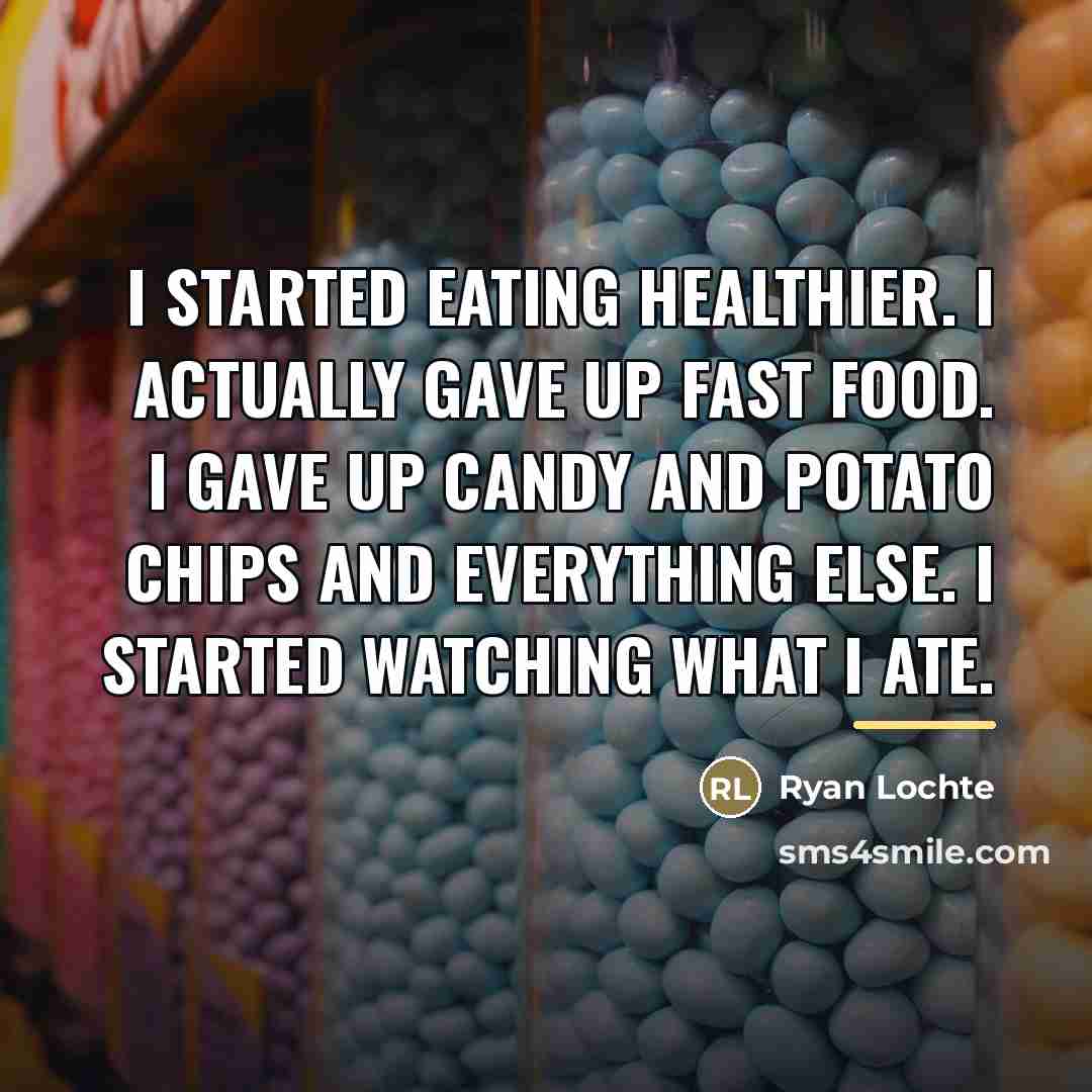 “I started eating healthier. I actually gave up fast food.…” quote by Ryan Lochte