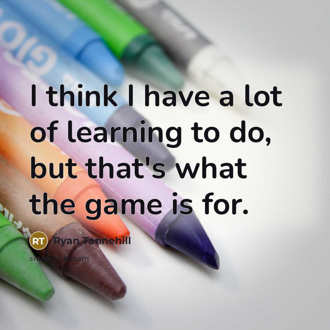 “I think I have a lot of learning to do,…” quote by Ryan Tannehill