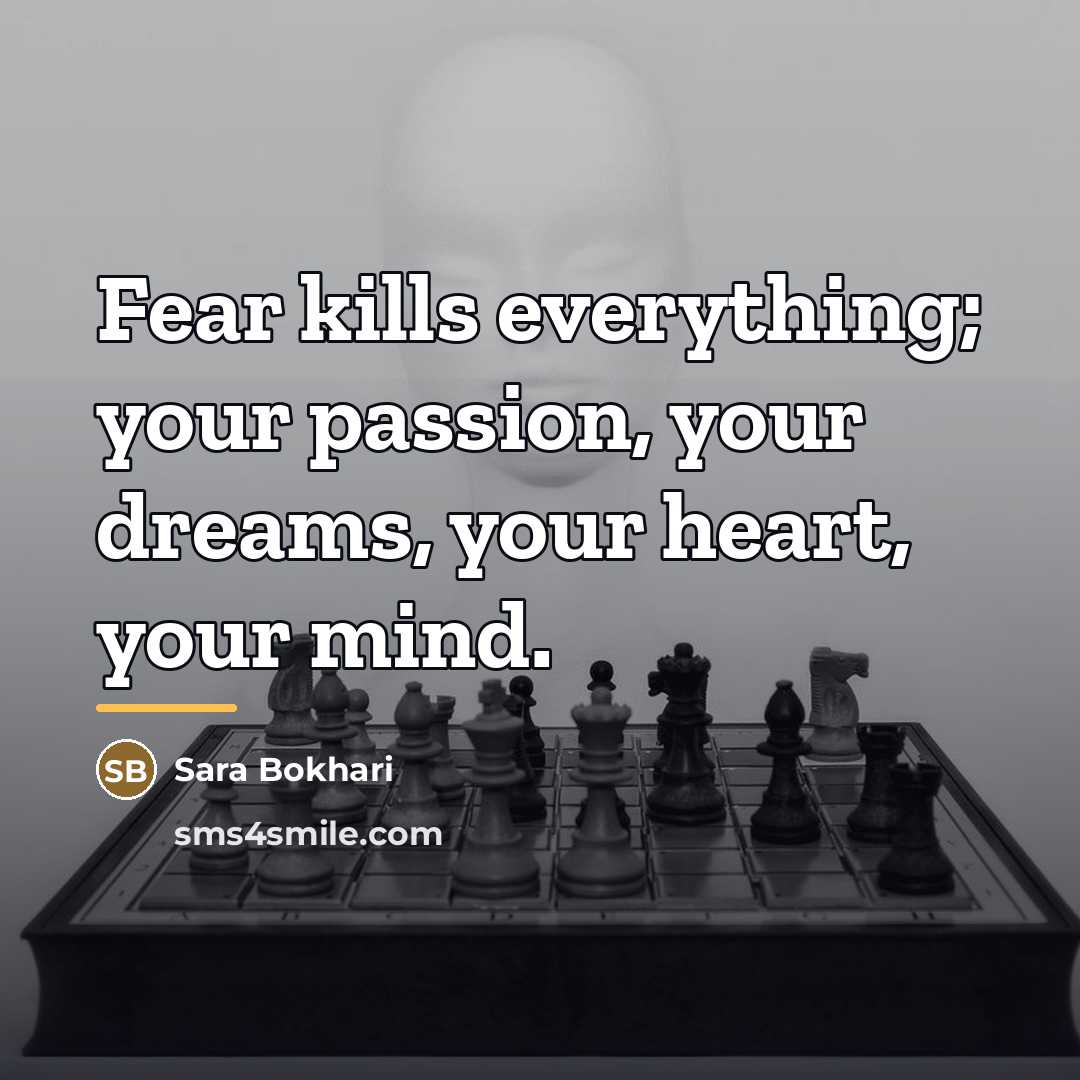 “Fear kills everything; your passion, your dreams, your heart, your…” quote by Sara Bokhari