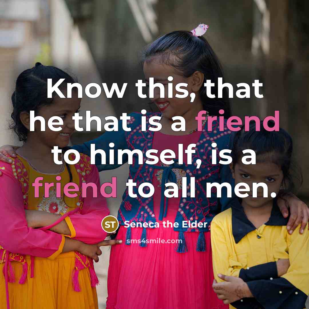 “Know this, that he that is a friend to himself,…” quote by Seneca the Elder