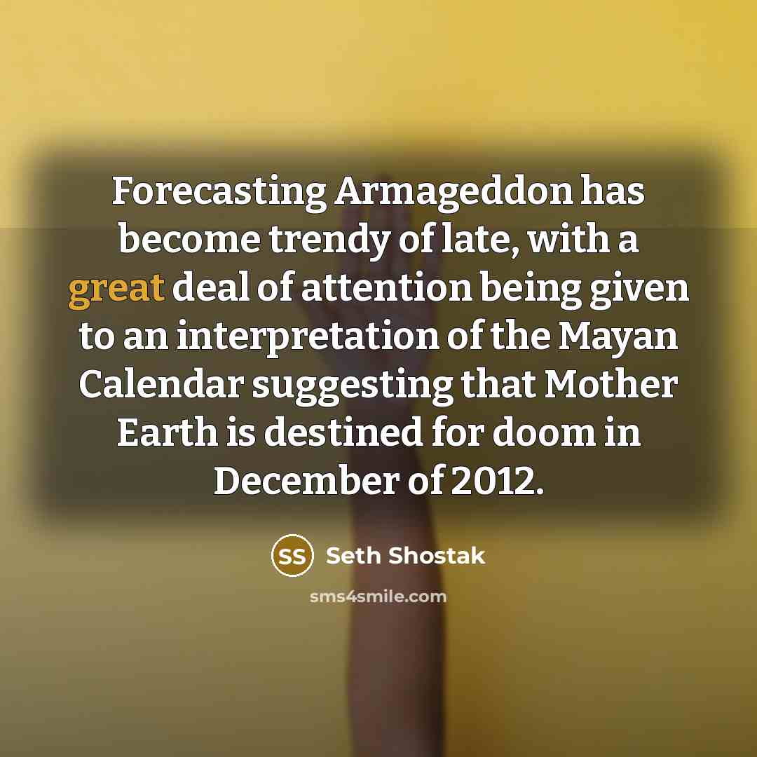 “Forecasting Armageddon has become trendy of late, with a great…” quote by Seth Shostak