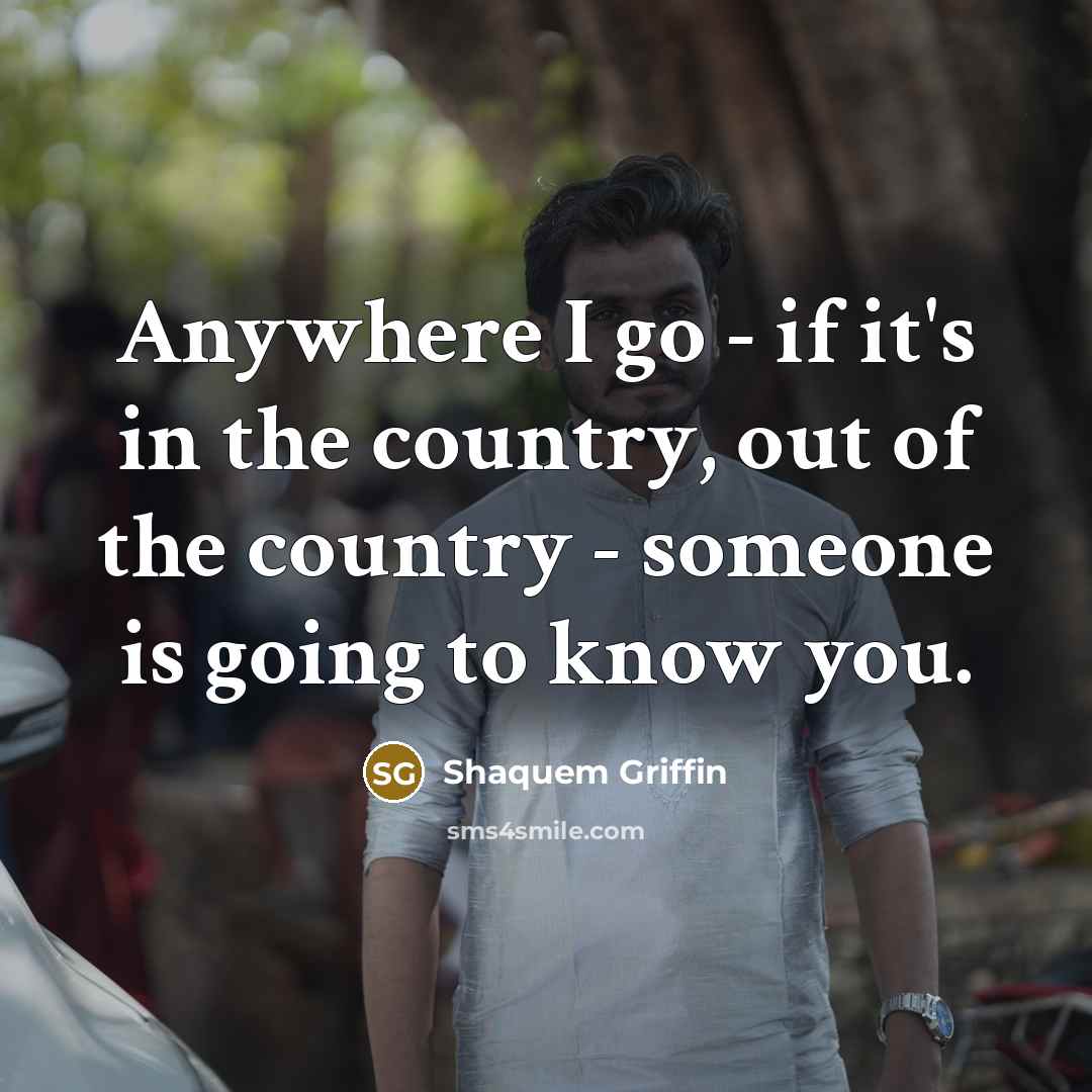 “Anywhere I go - if it's in the country, out…” quote by Shaquem Griffin