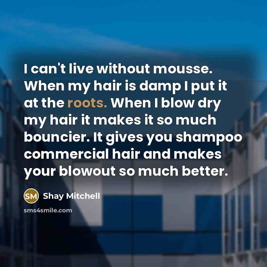 “I can't live without mousse. When my hair is damp…” quote by Shay Mitchell