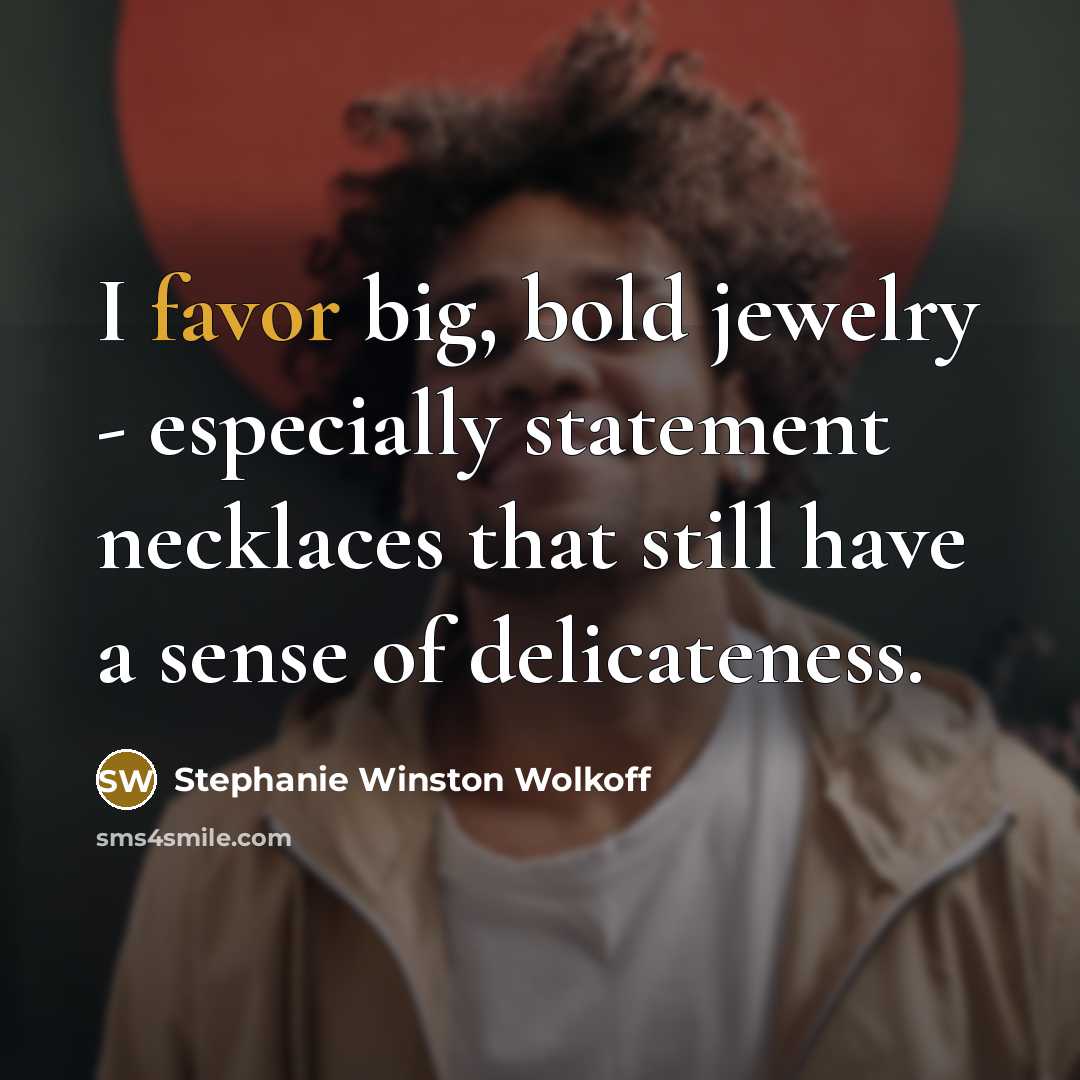 “I favor big, bold jewelry - especially statement necklaces that…” quote by Stephanie Winston Wolkoff