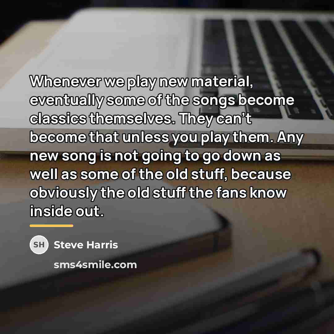 “Whenever we play new material, eventually some of the songs…” quote by Steve Harris