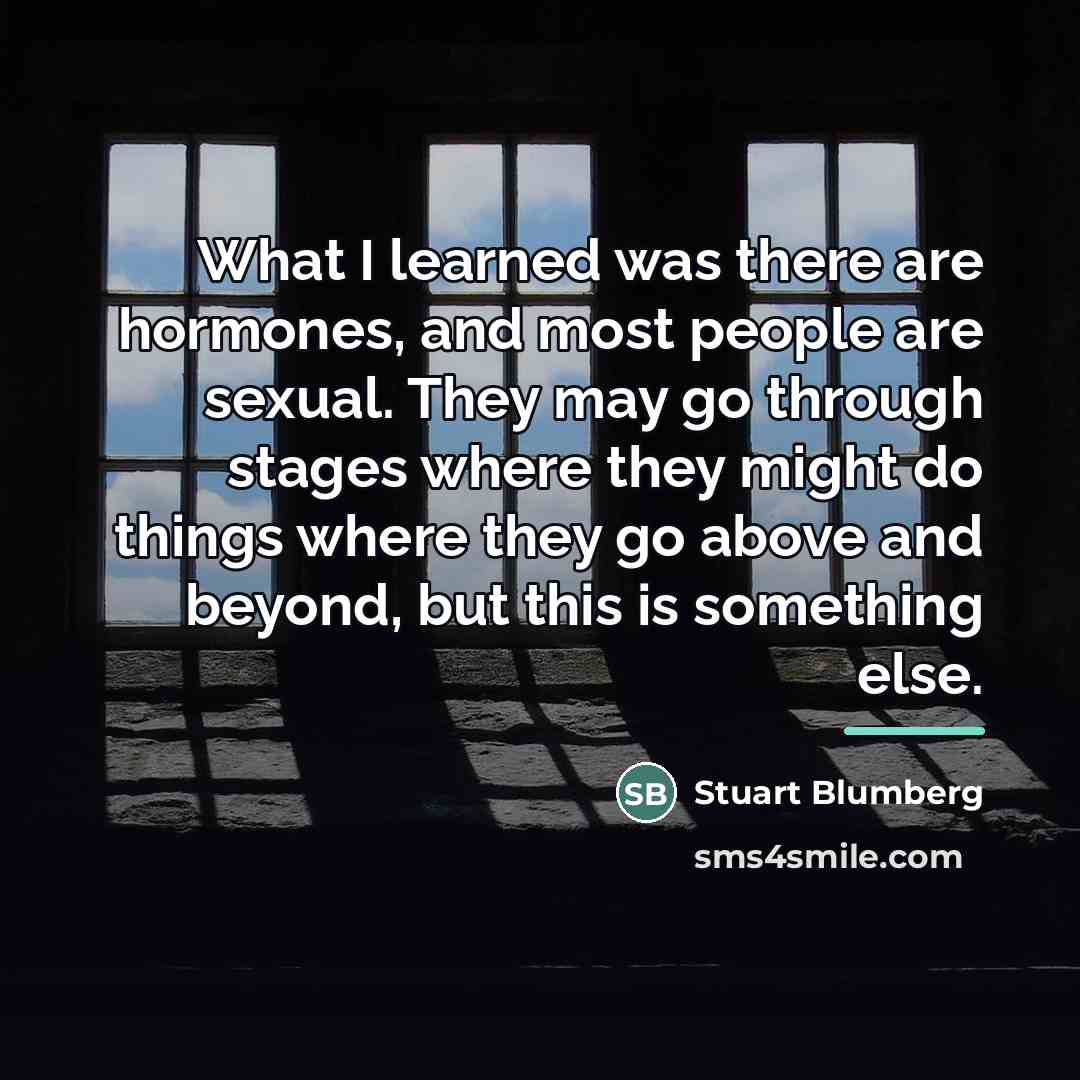 “What I learned was there are hormones, and most people…” quote by Stuart Blumberg