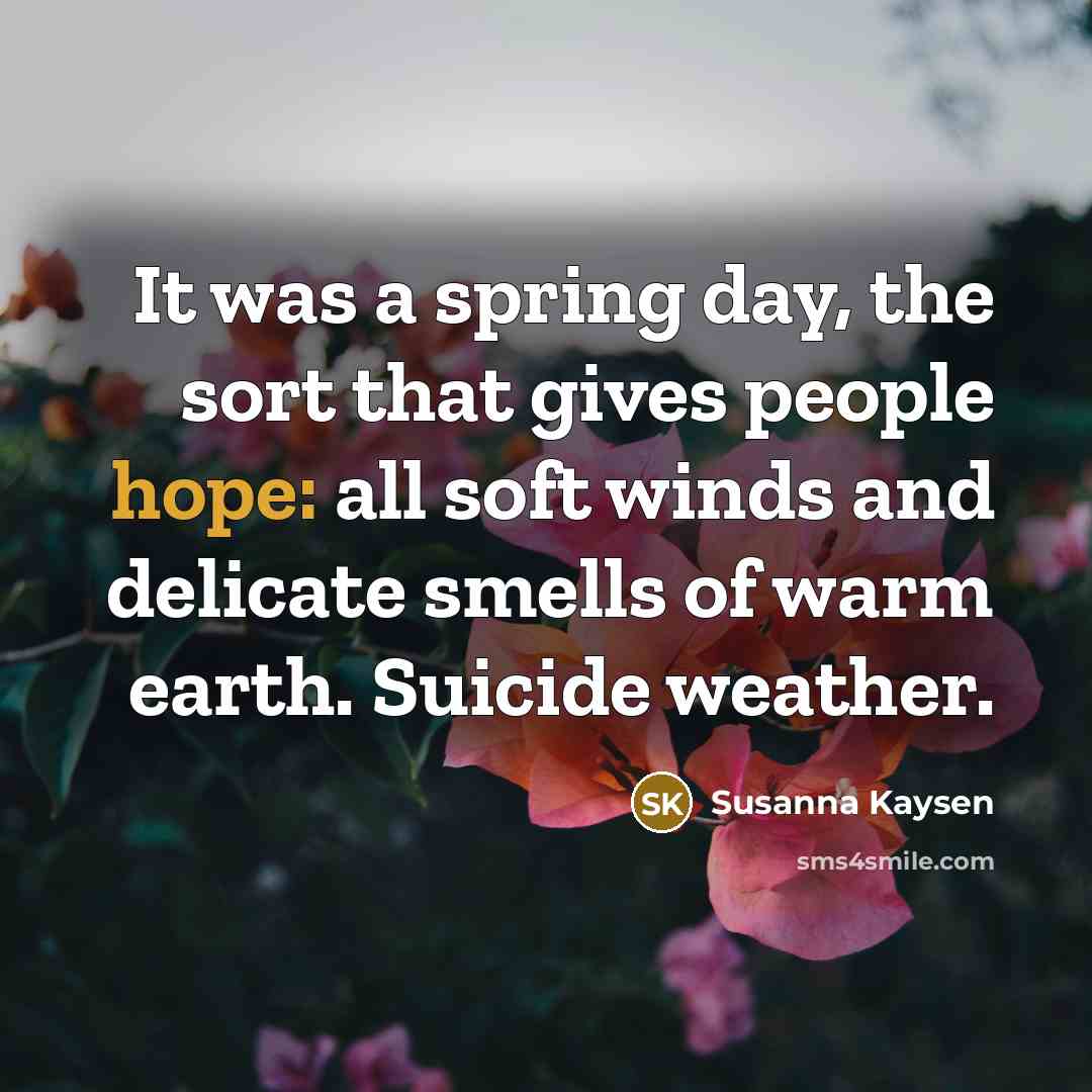 “It was a spring day, the sort that gives people…” quote by Susanna Kaysen