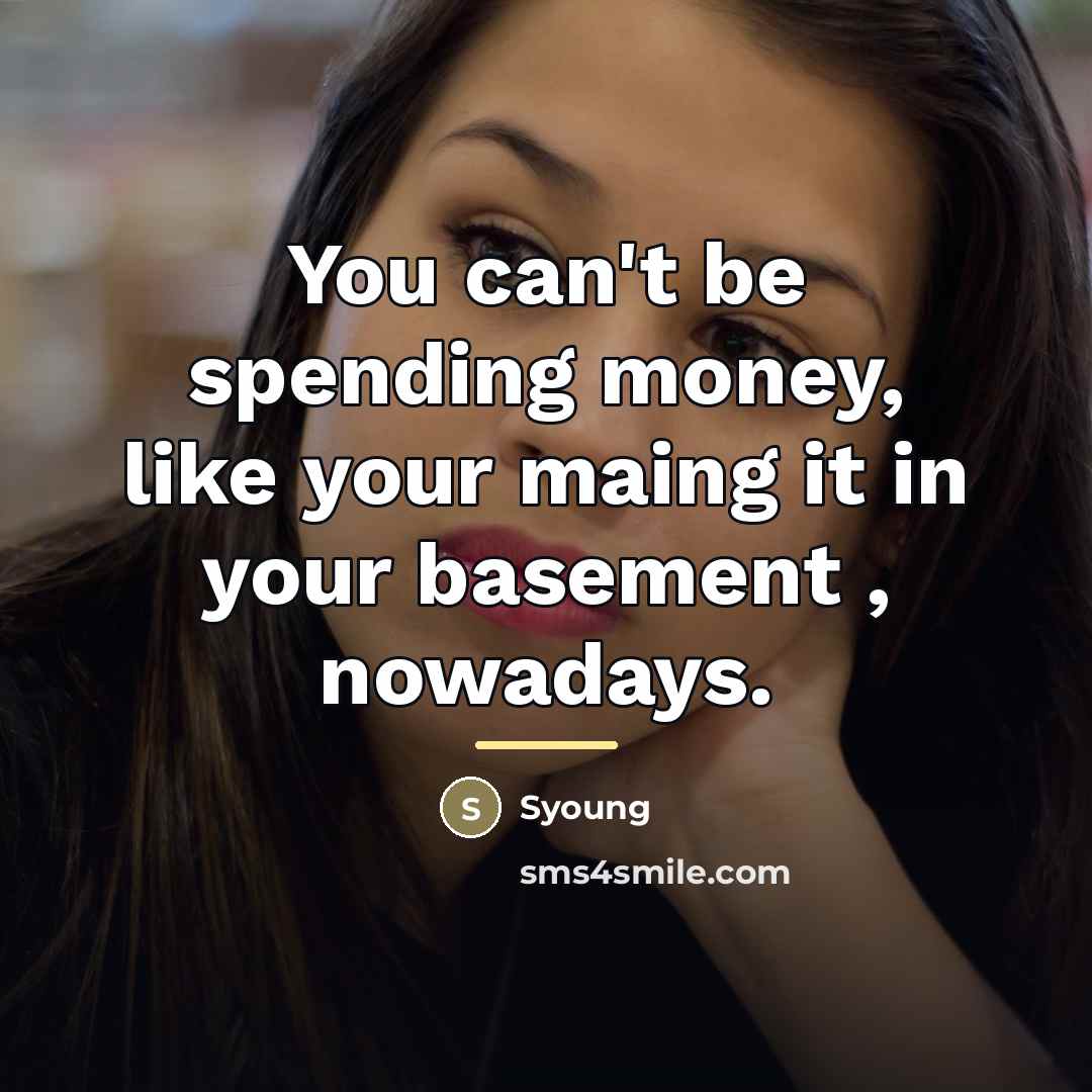 “You can't be spending money, like your maing it in…” quote by Syoung