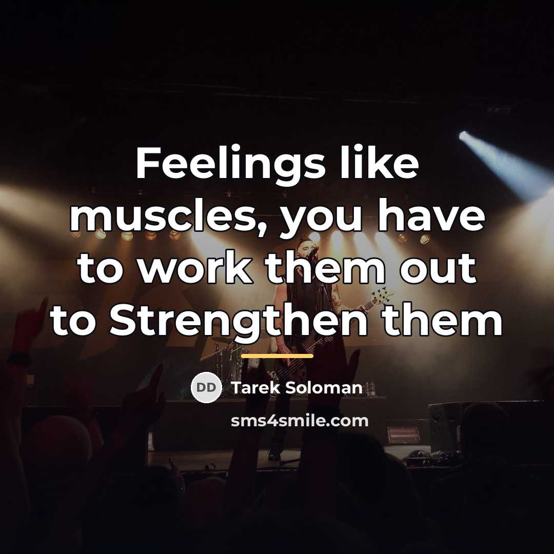 “Feelings like muscles, you have to work them out to…” quote by Tarek Soloman