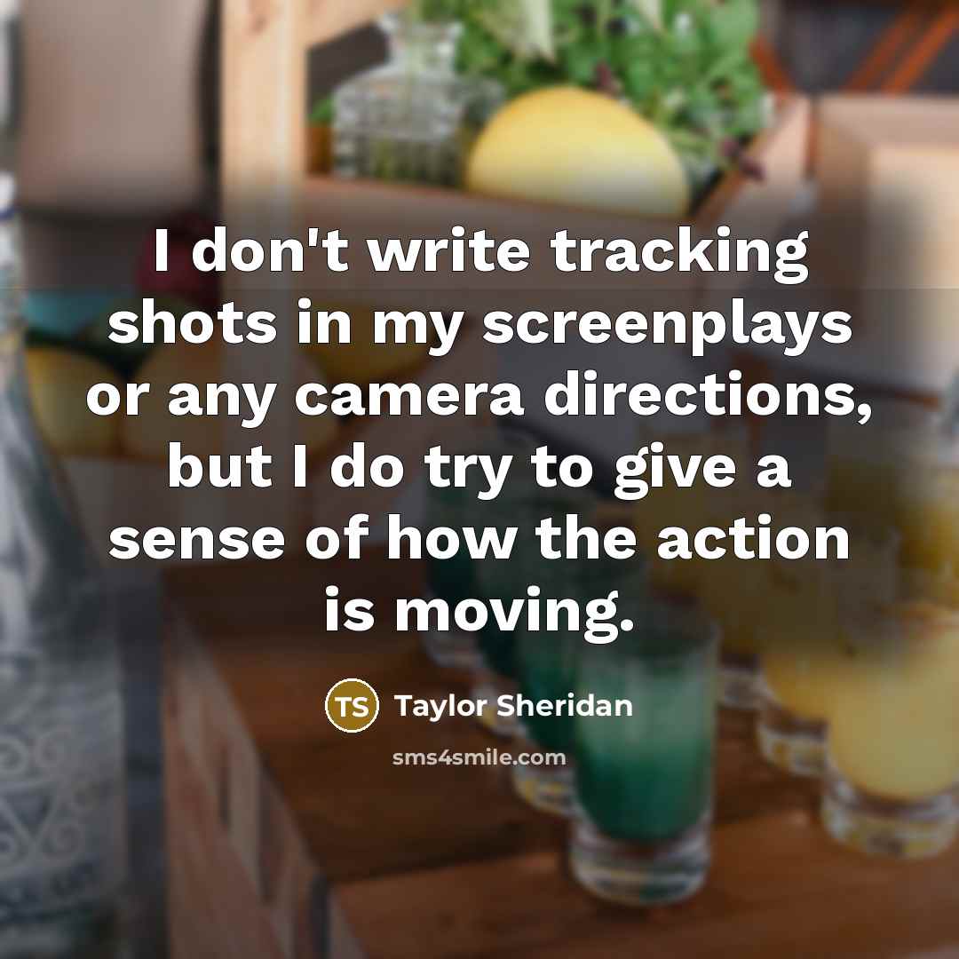 “I don't write tracking shots in my screenplays or any…” quote by Taylor Sheridan