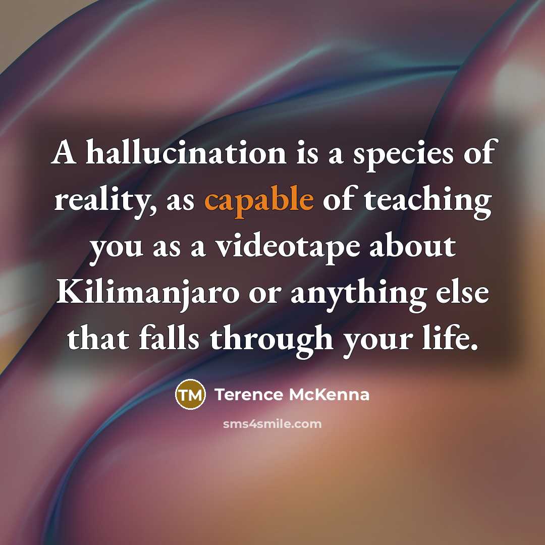 “A hallucination is a species of reality, as capable of…” quote by Terence McKenna